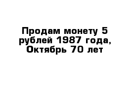 Продам монету 5 рублей 1987 года, Октябрь 70 лет